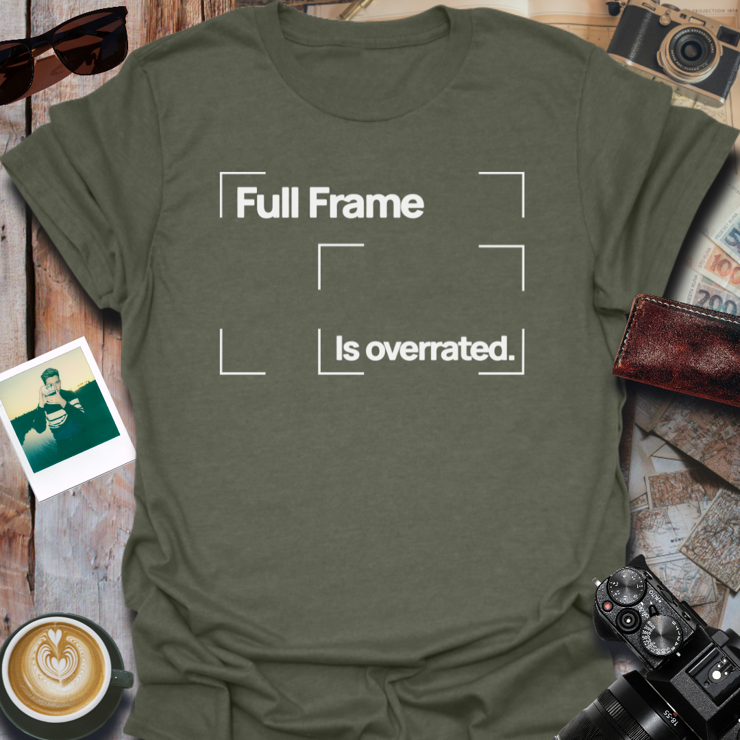 Full Frame is Overrated T-Shirt