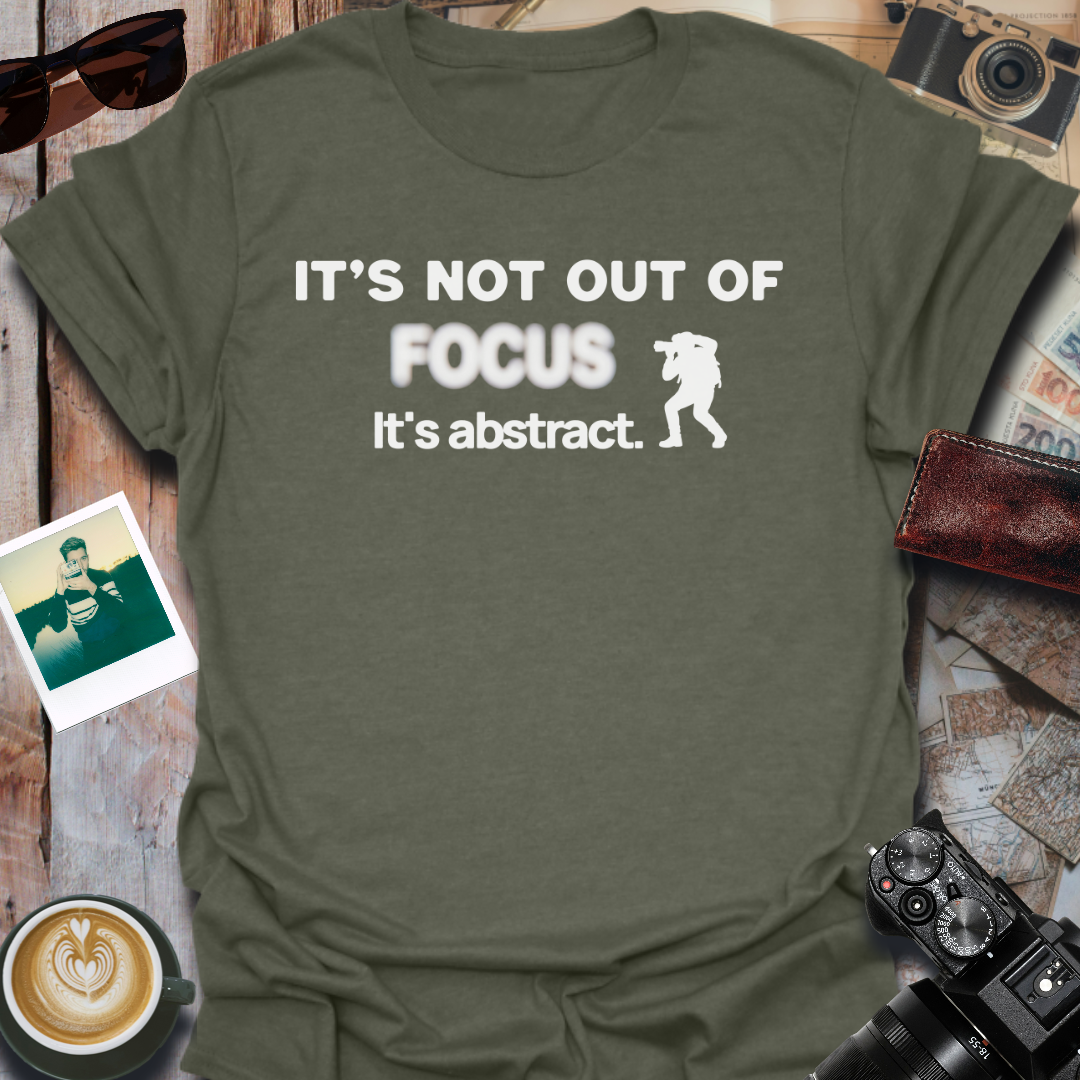 It's Not Out of Focus It's Abstract T-Shirt