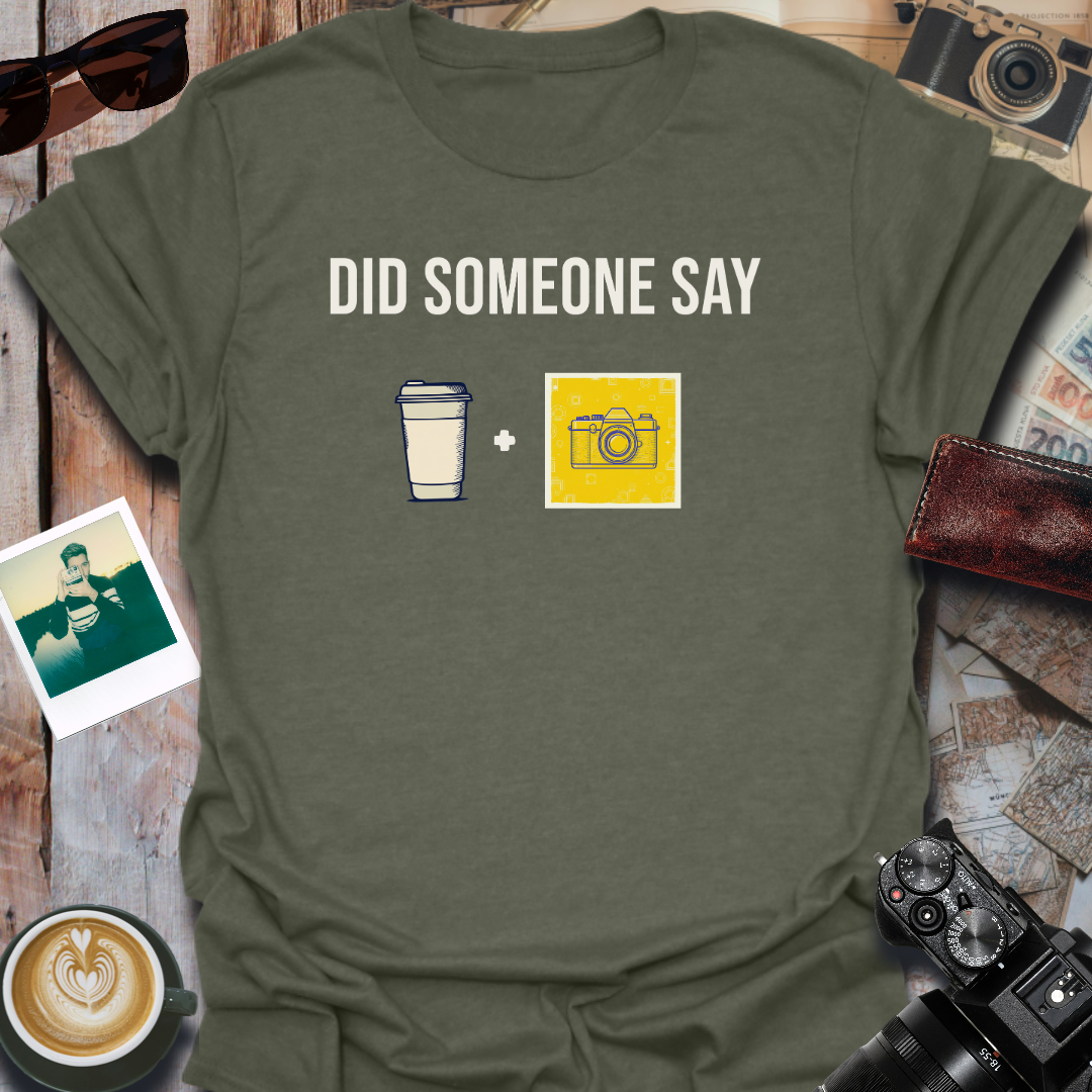 Did Someone Say Coffee and Camera T-Shirt