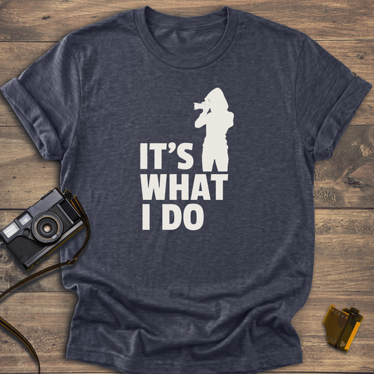 It's What I Do T-Shirt