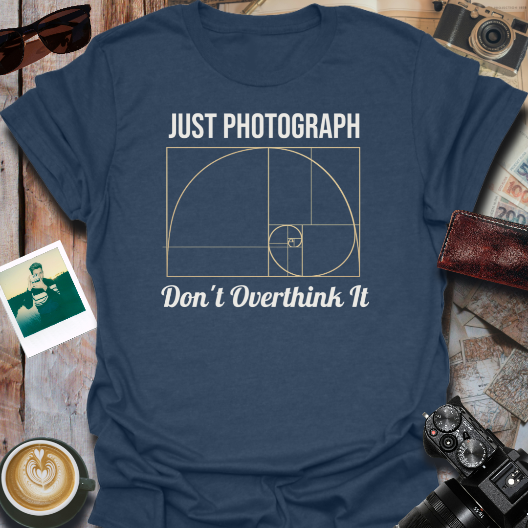 Just Photograph Don't Overthink It T-Shirt