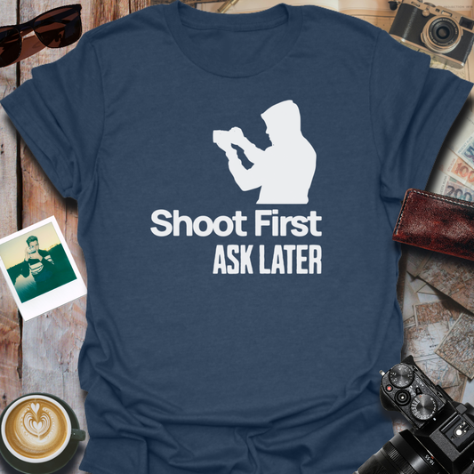 Shoot First Ask Later T-Shirt