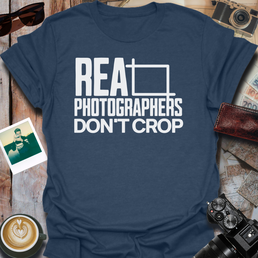 Real Photographers Don't Crop T-Shirt