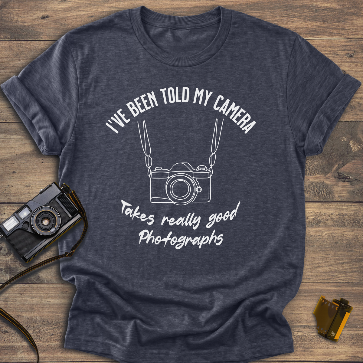 I've Been Told My Camera Takes Really Good Photographs T-Shirt