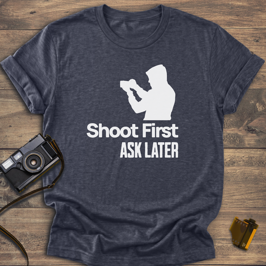 Shoot First Ask Later T-Shirt