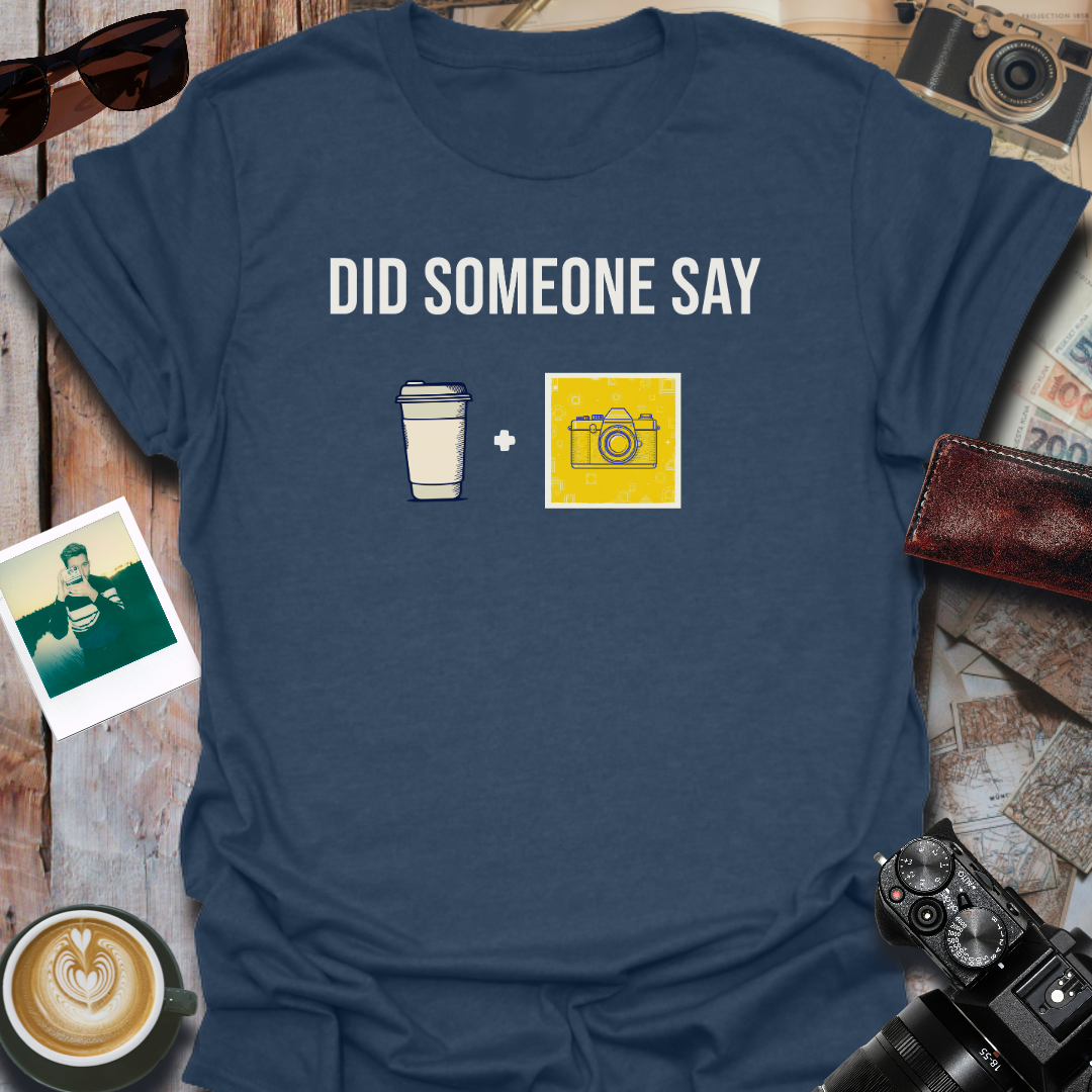 Did Someone Say Coffee and Camera T-Shirt