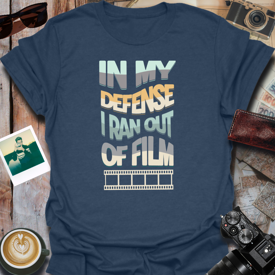 In My Defense I Ran Out of Film T-Shirt