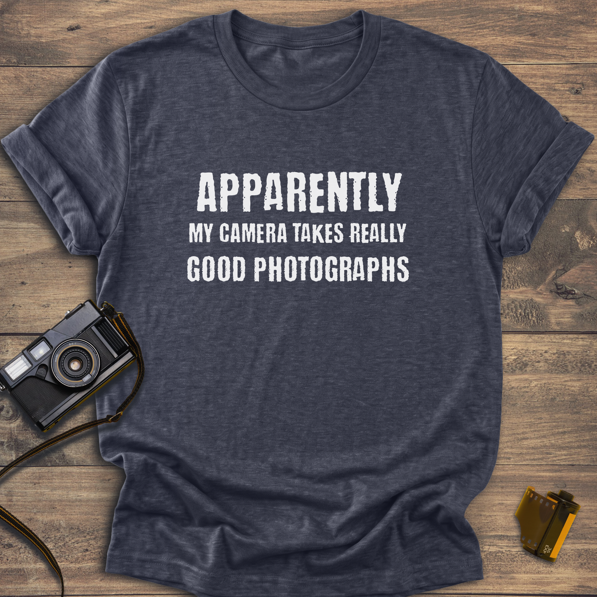Apparently My Camera Takes Really Good Photographs T-Shirt