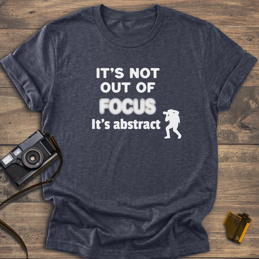 It's Not Out of Focus It's Abstract T-Shirt