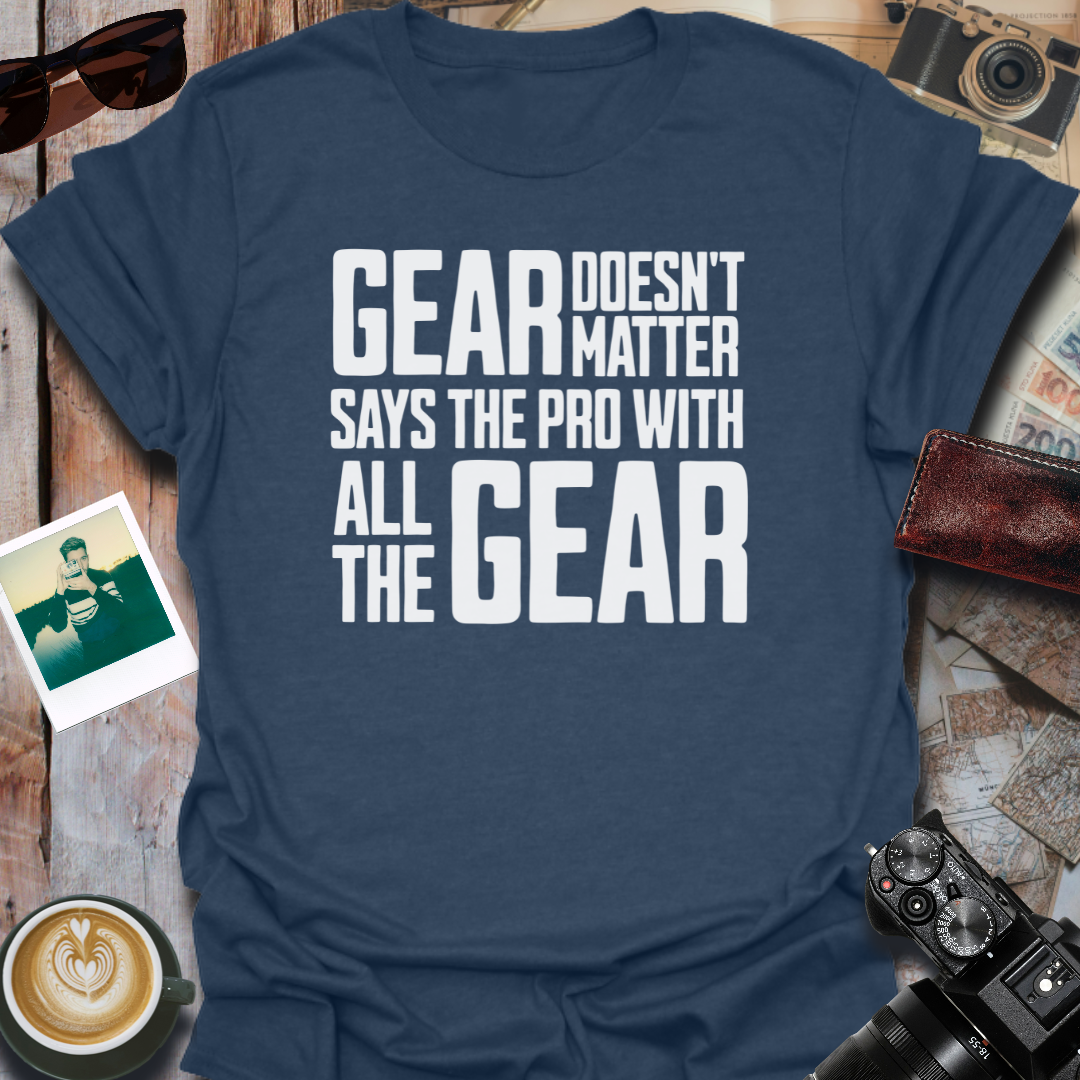 Gear Doesn't Matter T-Shirt