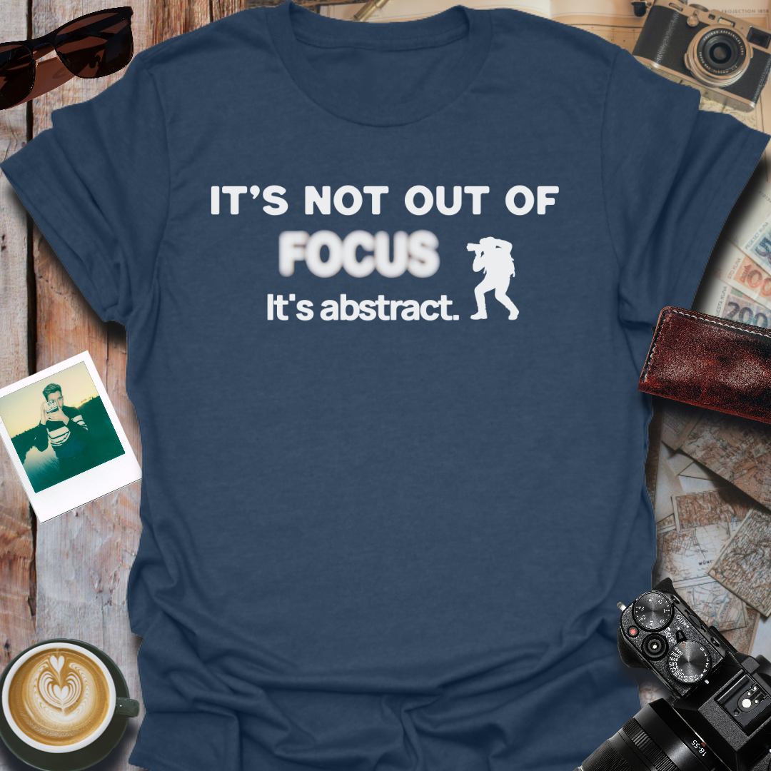 It's Not Out of Focus It's Abstract T-Shirt