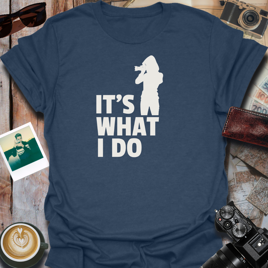 It's What I Do T-Shirt