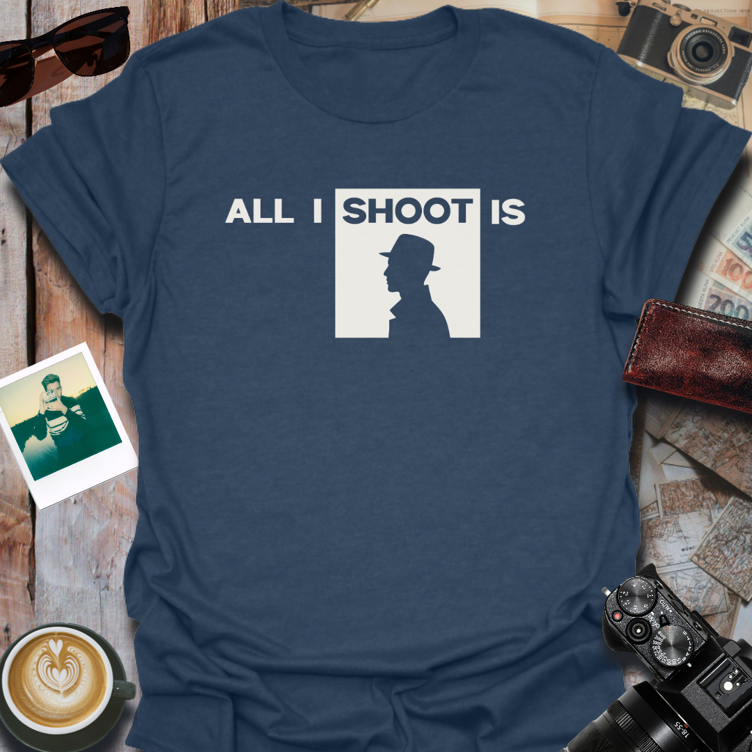 All I Shoot Is T-Shirt