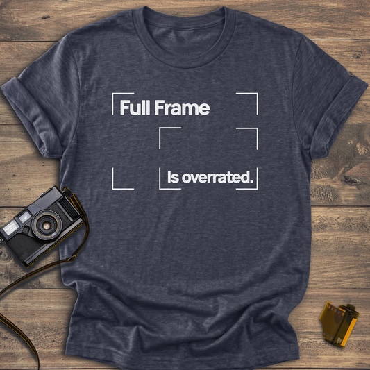 Full Frame is Overrated T-Shirt