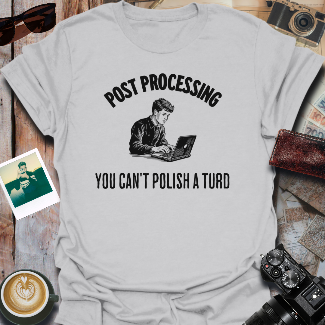 Post Processing You Can't Polish a Turd T-Shirt