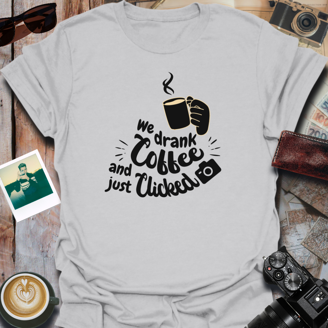 We Drank Coffee and Just Clicked T-Shirt