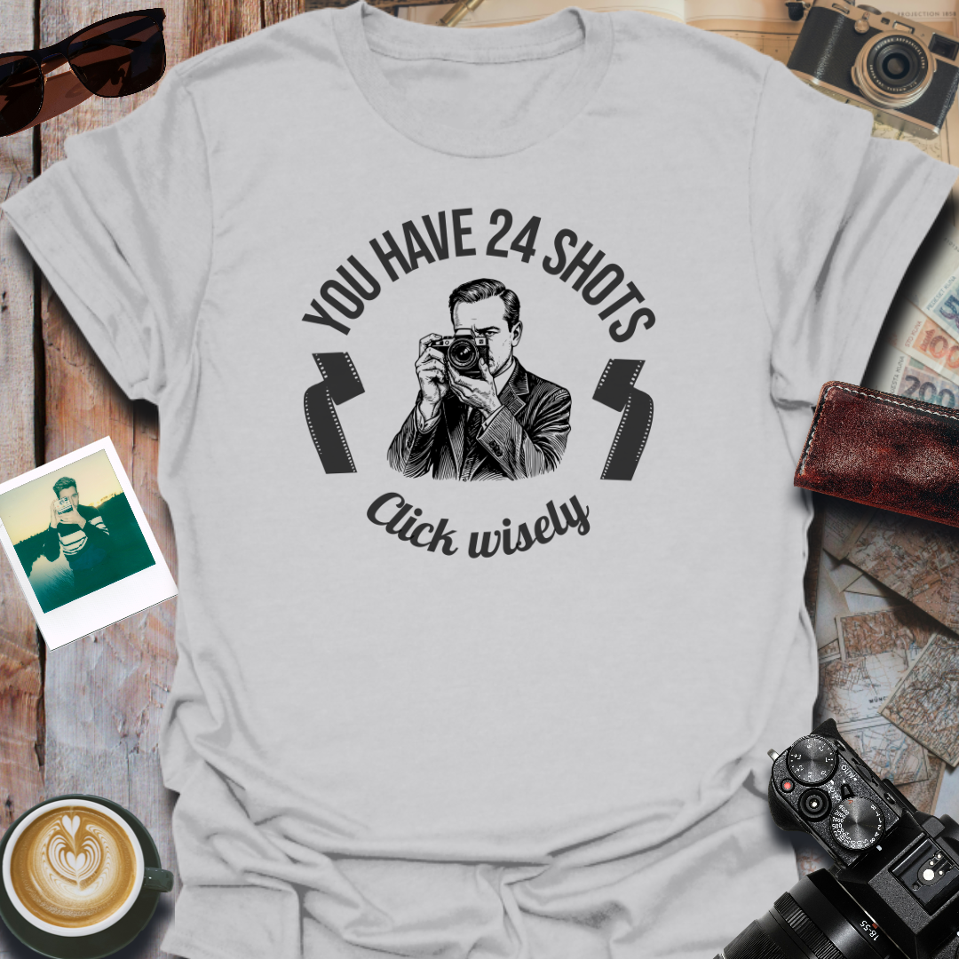 You Have 24 Shots Click Wisely T-Shirt
