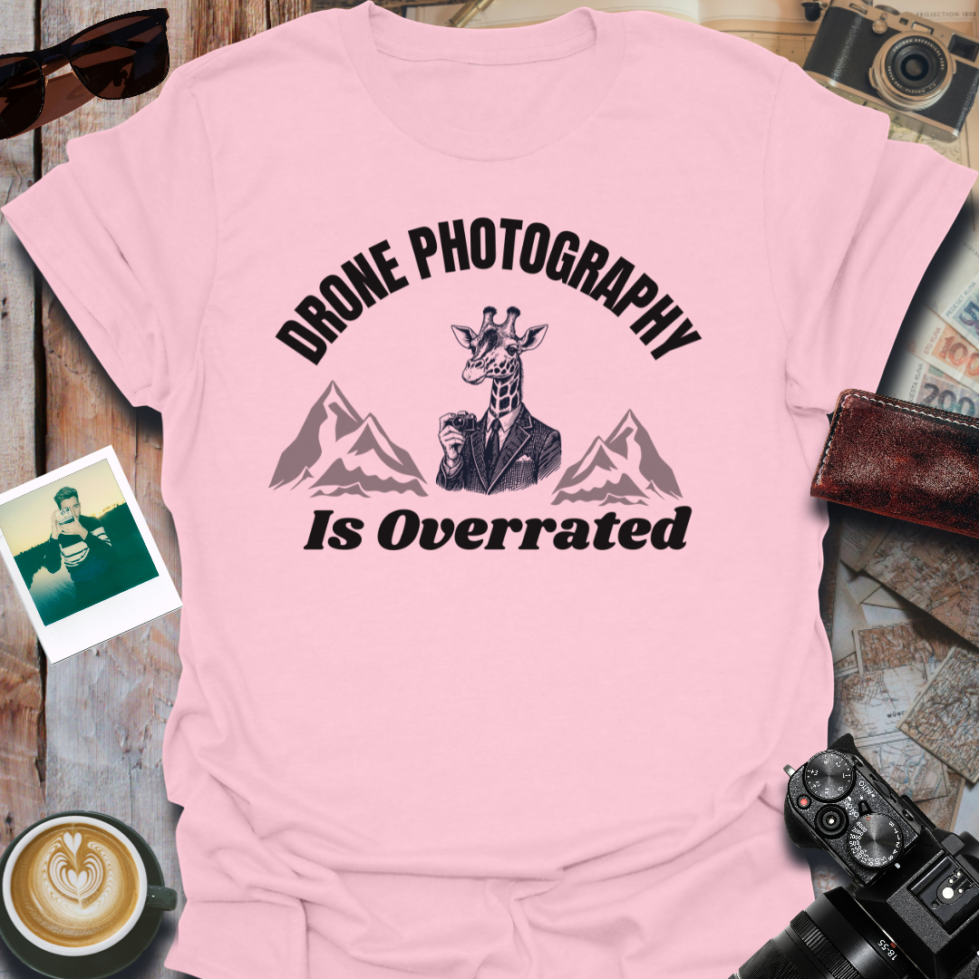 Drone Photography Is Overrated T-Shirt