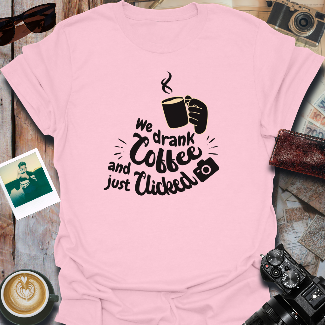 We Drank Coffee and Just Clicked T-Shirt