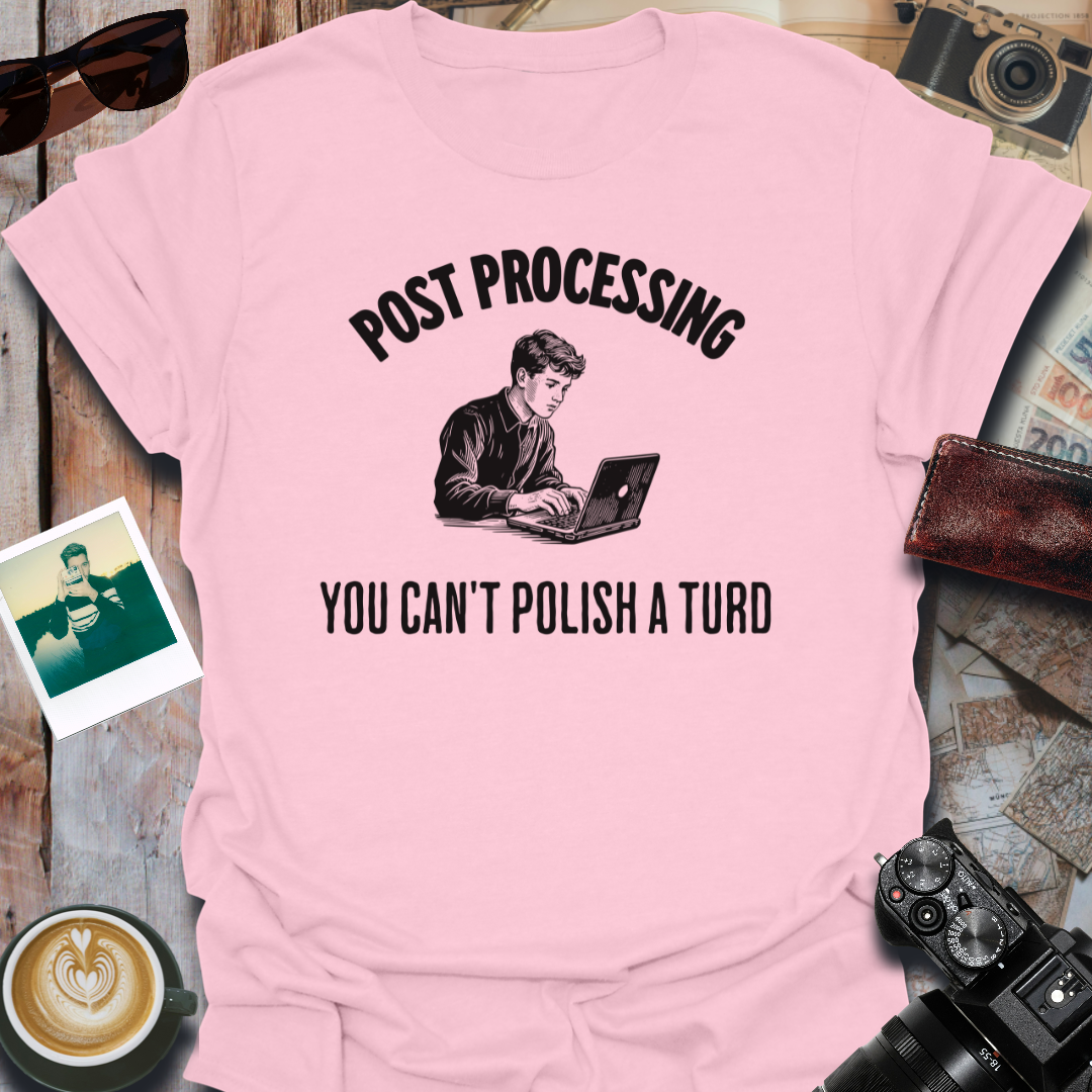 Post Processing You Can't Polish a Turd T-Shirt