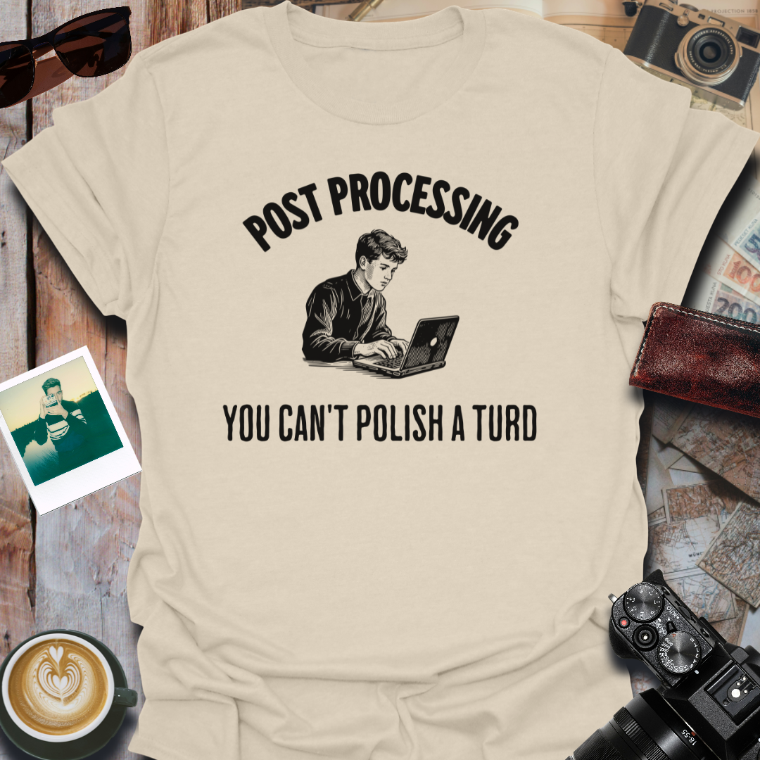 Post Processing You Can't Polish a Turd T-Shirt