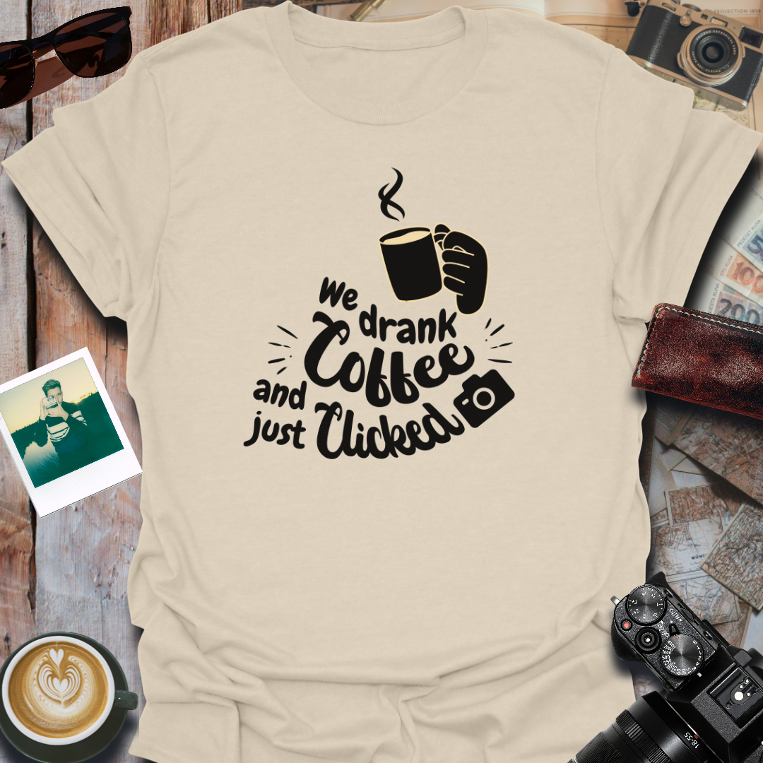 We Drank Coffee and Just Clicked T-Shirt
