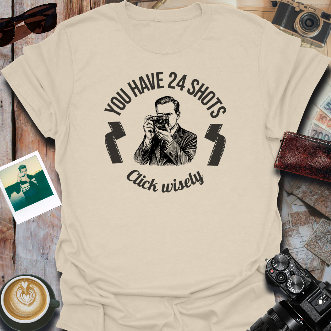 You Have 24 Shots Click Wisely T-Shirt
