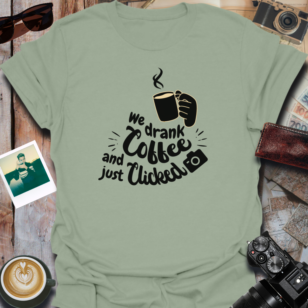 We Drank Coffee and Just Clicked T-Shirt
