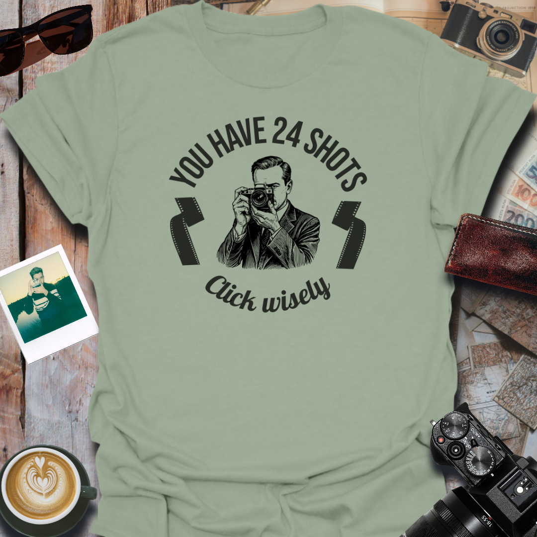 You Have 24 Shots Click Wisely T-Shirt