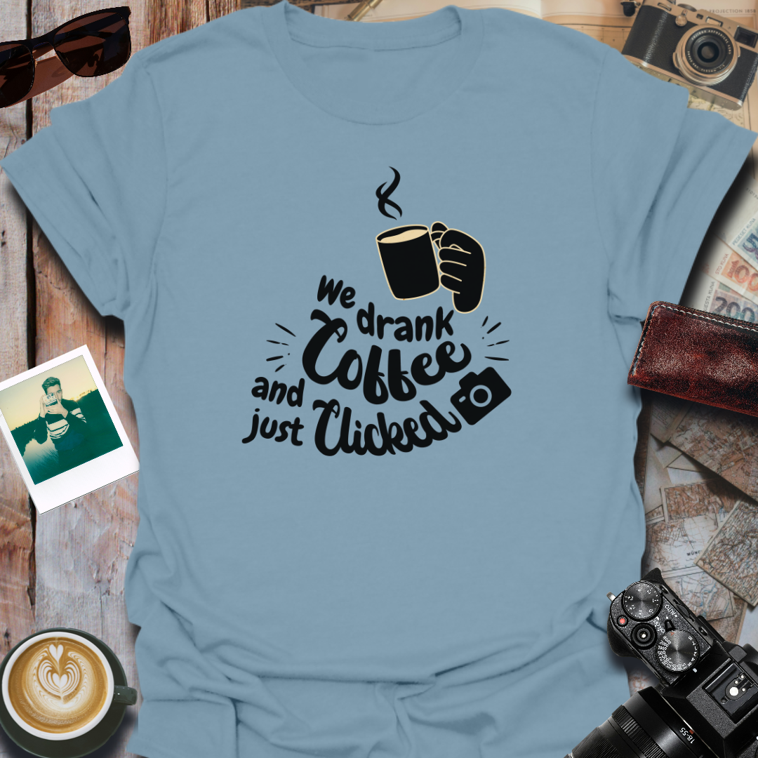 We Drank Coffee and Just Clicked T-Shirt