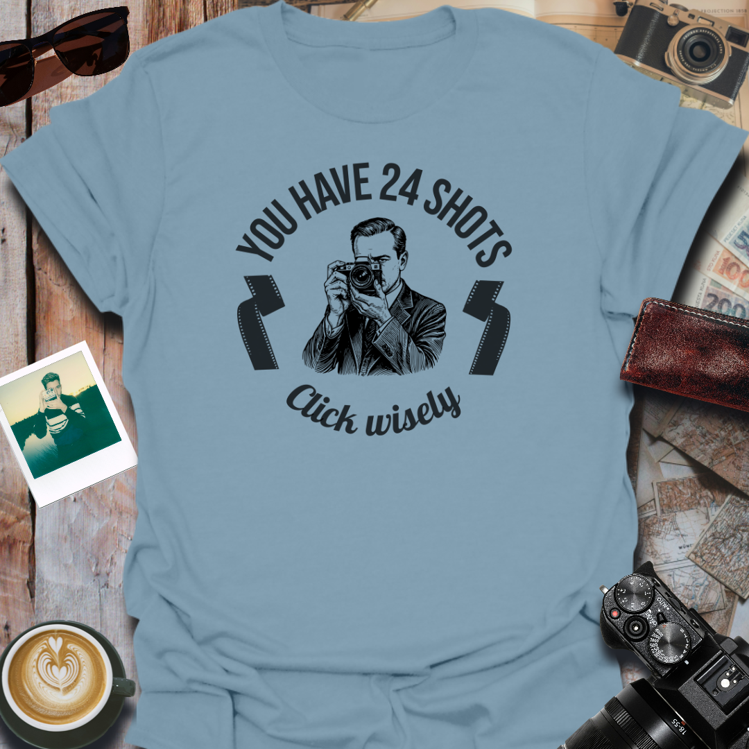 You Have 24 Shots Click Wisely T-Shirt