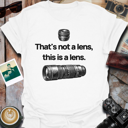 That's Not a Lens T-Shirt