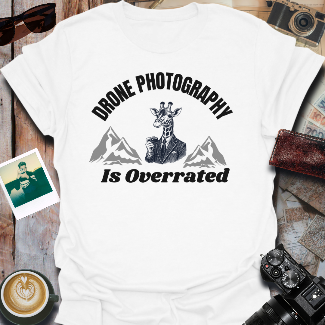 Drone Photography Is Overrated T-Shirt