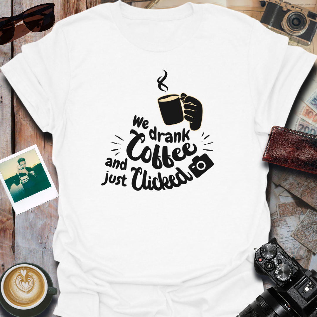We Drank Coffee and Just Clicked T-Shirt