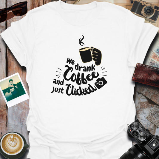 We Drank Coffee and Just Clicked T-Shirt